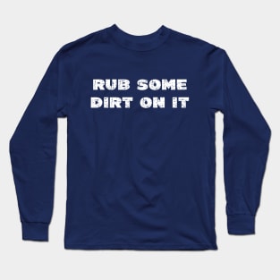 Rub Some Dirt On it - Grunge - Dark Shirts Long Sleeve T-Shirt